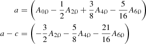$$ \begin{aligned} a&= \left(A_{0,0} - \frac{1}{2} A_{2,0} + \frac{3}{8} A_{4,0} - \frac{5}{16} A_{6,0} \right) \nonumber \\ a-c&= \left( -\frac{3}{2} A_{2,0} - \frac{5}{8} A_{4,0} - \frac{21}{16} A_{6,0} \right) \end{aligned} $$