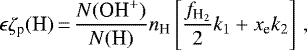 \begin{equation*} \epsilon \zeta_{\text{p}}(\text{H})\,{=}\,\frac{N(\text{OH}^&#x002B;)}{N(\text{H})}n_{\text{H}}\left[ \frac{f_{\text{H}_{2}}}{2}k_{1} &#x002B; x_{\text{e}}k_{2} \right] \,,\end{equation*}