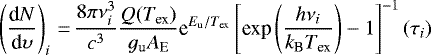 \begin{equation*} \left(\frac{\text{d}N}{\text{d}\upsilon}\right)_{i}\,{=}\,\frac{8\pi\nu^3_{i} }{c^3 } \frac{Q(T_{\text{ex}})}{g_{\text{u}} A_{\text{E}}} \text{e}^{E_{\text{u}}/T_{\text{ex}}} \left[ \text{exp} \left(\frac{h\nu_{i}}{k_{\text{B}}T_{\text{ex}}}\right) - 1 \right]^{-1} (\tau_{i})\end{equation*}