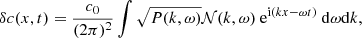 $$ \begin{aligned} \delta c(x,t) = \frac{c_0}{(2\pi )^2} \int \sqrt{P(k,\omega )} \mathcal{N} (k,\omega )\ \mathrm{e}^{\mathrm{i} (kx - \omega t)}\ \mathrm{d} \omega \mathrm{d} k , \end{aligned} $$