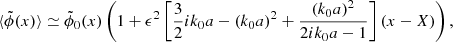 $$ \begin{aligned} \langle \tilde{\phi }(x) \rangle \simeq \tilde{\phi }_0(x)\left( 1+\epsilon ^2\left[ \frac{3}{2}ik_0a-(k_0a)^2+\frac{(k_0a)^2}{2ik_0a-1} \right](x - X) \right), \end{aligned} $$