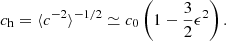 $$ \begin{aligned} c_{\rm h}=\langle c^{-2} \rangle ^{-1/2} \simeq c_0\left(1-\frac{3}{2}\epsilon ^2\right). \end{aligned} $$