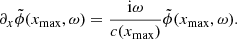 $$ \begin{aligned} \partial _x \tilde{\phi }(x_{\rm max}, \omega )= \frac{ \mathrm{i} \omega }{c(x_{\rm max})}\tilde{\phi }(x_{\rm max}, \omega ). \end{aligned} $$