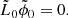 $$ \begin{aligned} \tilde{L}_0 \tilde{\phi }_0 = 0. \end{aligned} $$