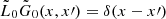 $ \tilde L_0 \tilde G_0(x,x{\prime}) = \delta(x-x{\prime}) $