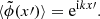 $$ \begin{aligned} \langle \tilde{\phi }(x\prime ) \rangle = \mathrm{e}^{\mathrm{i}kx\prime }. \end{aligned} $$