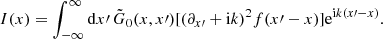 $$ \begin{aligned} I(x) = \int _{-\infty }^\infty \mathrm{d} x\prime \, \tilde{G}_0(x,x\prime )[(\partial _{x\prime }+\mathrm{i}k)^2 f(x\prime -x)] \mathrm{e}^{\mathrm{i}k(x\prime -x)}. \end{aligned} $$