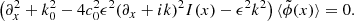 $$ \begin{aligned} \left( \partial _x^2 + k_0^2 - 4c_0^2\epsilon ^2(\partial _x+ik)^2I(x) - \epsilon ^2 k^2 \right) \langle \tilde{\phi }(x) \rangle = 0. \end{aligned} $$
