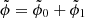 $ \tilde \phi=\tilde \phi_0+\tilde \phi_1 $