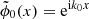 $ \tilde \phi_0(x)=\mathrm{e}^{\mathrm{i}k_0 x} $