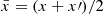$ \bar x = (x+x{\prime})/2 $