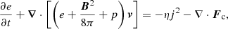 $$ \begin{aligned}&\displaystyle {\frac{\partial e}{\partial t}+\boldsymbol{\nabla }\cdot \left[\left(e+\frac{\boldsymbol{B}^2}{8\pi }+p\right)\boldsymbol{v}\right]=-\eta j^2-\nabla \cdot {\boldsymbol{F}}_{\rm c}}, \end{aligned} $$