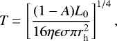 \begin{equation*} T\,{=}\,\left[\frac{(1-A)L_0}{16 \eta \epsilon \sigma \pi r_{\textrm{h}}^2}\right]^{1/4} ,\end{equation*}