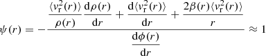 $$ \begin{aligned} \psi (r)= - \dfrac{\dfrac{\langle v_{\rm r}^2 (r) \rangle }{\rho (r)} \dfrac{\mathrm{d} \rho (r)}{\mathrm{d}r} + \dfrac{\mathrm{d} \langle v_{\rm r}^2 (r) \rangle }{\mathrm{d}r} + \dfrac{2 \beta (r) {\langle v_{\rm r}^2 (r) \rangle }}{r}}{\dfrac{\mathrm{d} \phi (r)}{\mathrm{d}r}} \approx 1 \end{aligned} $$