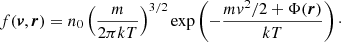 $$ \begin{aligned} f(\boldsymbol{v},\boldsymbol{r}) = n_0 \left( \frac{m}{2\pi kT} \right)^{3/2} \exp \left(- \frac{mv^2/2+\Phi (\boldsymbol{r})}{kT} \right)\cdot \end{aligned} $$
