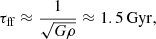 $$ \begin{aligned} \tau _{\rm ff} \approx \frac{1}{\sqrt{G\rho }} \approx 1.5\,\mathrm{Gyr}, \end{aligned} $$