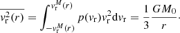 $$ \begin{aligned} \overline{v_{\rm r}^2(r)} = \int _{-v_{\rm r}^M(r)}^{v_{\rm r}^M(r)} p(v_{\rm r}) v_{\rm r}^2 \mathrm{d}v_{\rm r} = \frac{1}{3} \frac{G M_0}{r}\cdot \end{aligned} $$