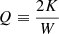 $ Q\equiv \frac{2K}{W} $