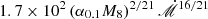 $ 1.7\times 10^{2}\left(\alpha_{0.1}M_{8}\right)^{2/21}{\dot{\mathscr{M}}}^{16/21} $