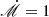 $ {\dot{\mathscr{M}}}=1 $
