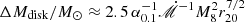 $ \Delta M_{\mathrm{disk}}/{M_\odot}\approx2.5\,\alpha_{0.1}^{-1}{\dot{\mathscr{M}}}^{-1}M_{8}^{2}r_{20}^{7/2} $