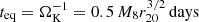 $ t_{\mathrm{eq}} =\Omega_{\mathrm{K}}^{-1}=0.5\,M_{8}r_{20}^{3/2}\,\mathrm{days} $