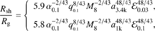 $$ \begin{aligned} \frac{R_{\rm sh}}{R_{\rm g}}=\left\{ \begin{array}{l} 5.9\,\alpha _{0.1}^{-2/43}q_{_{0.1}}^{8/43}M_{8}^{-2/43}a_{\rm 3.4k}^{48/43}\mathcal{E} _{0.03}^{48/43},\\ 5.8\,\alpha _{0.1}^{-2/43}q_{_{0.1}}^{8/43}M_{8}^{-2/43}a_{\rm 1k}^{48/43}\mathcal{E} _{0.1}^{48/43}, \end{array}\right. \end{aligned} $$