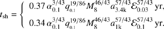 $$ \begin{aligned} t_{\rm sh}=\left\{ \begin{array}{l} 0.37\,\alpha _{0.1}^{3/43}q_{_{0.1}}^{19/86}M_{8}^{46/43}a_{\rm 3.4k}^{57/43}\mathcal{E} _{0.03}^{57/43}\,\mathrm{yr},\\ 0.34\,\alpha _{0.1}^{3/43}q_{_{0.1}}^{19/86}M_{8}^{46/43}a_{\rm 1k}^{57/43}\mathcal{E} _{0.1}^{57/43}\,\mathrm{yr}. \end{array}\right. \end{aligned} $$