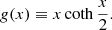 $$ \begin{aligned} g(x)\equiv x\coth \frac{x}{2}. \end{aligned} $$