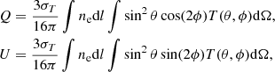 $$ \begin{aligned}&Q=\frac{3\sigma _{T}}{16\pi }\int n_{\rm e} \mathrm{d}l \int \sin ^{2}\theta \cos (2\phi ) T(\theta ,\phi ) \mathrm{d}\Omega , \nonumber \\&U=\frac{3\sigma _{T}}{16\pi }\int n_{\rm e} \mathrm{d}l\int \sin ^{2}\theta \sin (2\phi ) T(\theta ,\phi ) \mathrm{d}\Omega , \end{aligned} $$