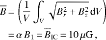 \begin{equation*} \begin{split} \overline{B}\,{=}\,&\left(\frac{1}{V} \int_{V}\sqrt{B_r^2&#x002B; B_z^2} \, \text{d}V\right)\\ \,{=}\,& \alpha\,B_1\,{=}\,\overline{B}_{\textrm{IC}}\,{=}\,10\,\mu{\textrm{G}}\,,\end{split} \end{equation*}