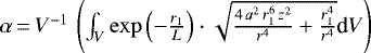$\alpha\,{=}\, V^{-1}\,\left(\int_{V}\exp\left(-\frac{r_{1}}{L}\right)\cdot\sqrt{\frac{4\, a^2\, r_{1}^{6}\, z^2}{r^{4}}&#x002B; \frac{r_{1}^{4}}{r^{4}}}\text{d}V\right)$