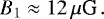 \begin{equation*} B_1 \approx 12\,\mu{\textrm{G}}\,. \end{equation*}