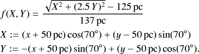 \begin{align*} &f(X,Y)=\frac{\sqrt{X^2&#x002B;(2.5\,Y)^2}-125\, \text{pc}}{137\, \text{pc}}\nonumber\\ &X:=(x&#x002B;50\, \text{pc})\cos(70^{\circ})&#x002B; (y-50\, \text{pc})\sin(70^{\circ})\nonumber\\ &Y:={-}(x&#x002B;50\, \text{pc})\sin(70^{\circ})&#x002B; (y-50\, \text{pc})\cos(70^{\circ}). \end{align*}