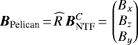 \begin{equation*} {\vec B}_{\text{Pelican}}\,{=}\,\widehat{R}\, {\vec B}_{\mathrm{NTF}}^C\,{=}\,\begin{pmatrix} B_x\\ B_z\\ B_y \end{pmatrix} \end{equation*}