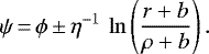 \begin{equation*} \psi\,{=}\,\phi\,{\pm}\, \eta^{-1}\,\ln\left(\frac{r&#x002B;b}{\rho&#x002B;b}\right). \end{equation*}