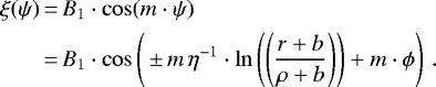 \begin{equation*} \begin{split} \xi(\psi)\,{=}\,&B_1\cdot\cos(m\cdot{\psi})\\\,{=}\,&B_1\cdot\cos\left({\,{\pm}\, m\,\eta^{-1}}\cdot\ln\left(\left(\frac{r&#x002B;b}{\rho&#x002B;b}\right) \right) &#x002B;m\cdot{\phi}\right)\,. \end{split}\end{equation*}