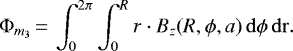 \begin{equation*} \Phi_{m_3}\,{=}\,\int_{0}^{2\pi} \int_{0}^R r\cdot B_z(R,\phi,a)\, \rm{d}\phi\, \rm{d}r. \end{equation*}