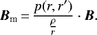 \begin{equation*} {\vec B}_{\text{m}}\,{=}\,\frac{p(r,r&#x0027;)}{\frac{\rho}{r}}\cdot{\vec B}. \end{equation*}