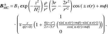 \begin{equation*} \begin{split} {\vec B}^{\,{\pm}\,}_{\text{MC}}\,{=}&\,B_1\exp\left(- \frac{z^2}{H_c^2} \right)\frac{\rho}{r&#x0027;}\left(\frac{3r}{r&#x0027;} -\frac{2r^2}{r&#x0027;^2}\right)\cos\left(\,{\pm}\, v(r) &#x002B; m{\phi}\right)\\ &\cdot \begin{pmatrix} 1\\[3pt] \mp \frac{r}{\eta(r&#x002B;b)}\left(1 &#x002B;\frac{6(r-r&#x0027;)}{2\, r-3\, r&#x0027;}\left(\frac{\sin(\,{\pm}\, v(r)&#x002B;m\phi)-\sin(\,{\pm}\, v(r))}{\cos(\,{\pm}\, v(r)&#x002B;m\phi)}\right)\right) \\[3pt] 0 \end{pmatrix}. \end{split}\end{equation*}