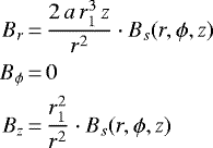\begin{align*} B_r\,{=}\,&\frac{2\, a\, r_1^3\, z}{r^2} \cdot B_s(r, \phi, z)\nonumber\\ B_{\phi}\,{=}\,&0\nonumber\\ B_z\,{=}\,&\frac{r_1^2}{r^2}\cdot B_s(r, \phi, z)\end{align*}