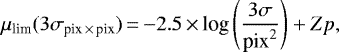 \[ \mu_{\textrm{lim}} (3\sigma_{\textrm{pix}\,{\times}\, \textrm{pix}})\,{=}\,{-}2.5\,{\times}\,\textrm{log}\left(\frac{3\sigma}{\textrm{pix}^{2}}\right) &#x002B; Zp, \]