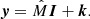 $$ \begin{aligned} \boldsymbol{y} = \hat{M}\boldsymbol{I} + \boldsymbol{k}. \end{aligned} $$