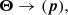 $$ \begin{aligned} \boldsymbol{\Theta } \rightarrow (\boldsymbol{p}) , \end{aligned} $$