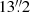 $ 13{{{\overset{\prime\prime}{.}}}}2 $