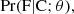 $$ \begin{aligned} \Pr (\mathrm{F} | \mathrm{C} ; \theta ), \end{aligned} $$