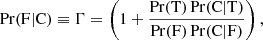 $$ \begin{aligned} \Pr (\mathrm{F} | \mathrm{C}) \equiv \Gamma = \left(1 + \frac{\Pr (\mathrm{T}) \Pr (\mathrm{C} | \mathrm{T} )}{\Pr (\mathrm{F}) \Pr (\mathrm{C} | \mathrm{F})}\right), \end{aligned} $$