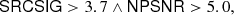 $$ \begin{aligned} \mathsf{SRCSIG} > 3.7 \wedge \mathsf{NPSNR} > 5.0, \end{aligned} $$