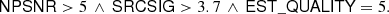 $$ \begin{aligned} \mathsf {NPSNR} > 5 \, \wedge \, \mathsf {SRCSIG} > 3.7 \, \wedge \, \mathsf {EST\_QUALITY} = 5. \end{aligned} $$