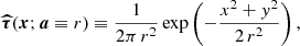 $$ \begin{aligned} \boldsymbol{\widehat{\tau }}(\boldsymbol{x};\boldsymbol{a}\equiv r) \equiv \frac{1}{2 \pi \, r^2} \exp \left(-\frac{x^2+y^2}{2\, r^2}\right), \end{aligned} $$